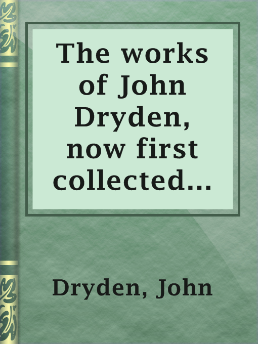 Title details for The works of John Dryden,  now first collected in eighteen volumes.  Volume 05 by John Dryden - Available